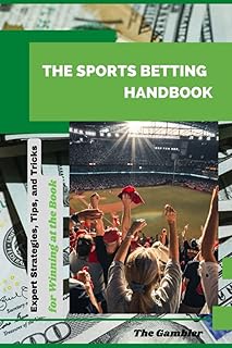 THE SPORTS BETTING HANDBOOK: EXPERT STRATEGIES, TIPS, AND TRICKS FOR WINNING AT THE BOOK